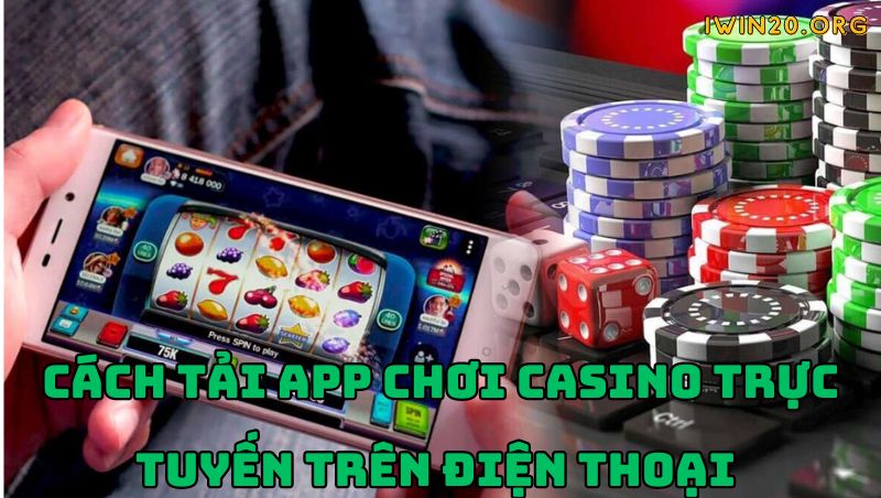 Cách tải app chơi casino trực tuyến trên điện thoại đơn giản