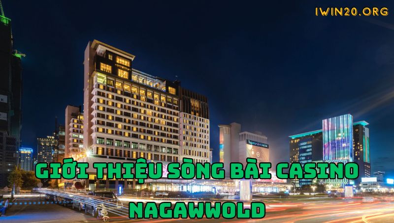 Giới thiệu sòng bài Casino Nagaworld nổi tiếng