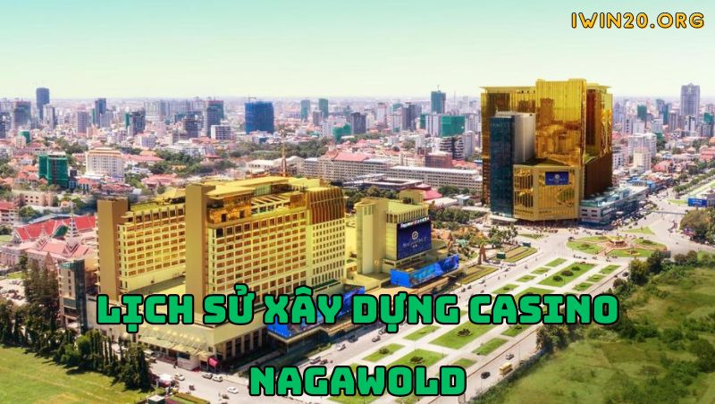 Lịch sử xây dựng Casino Nagaworld