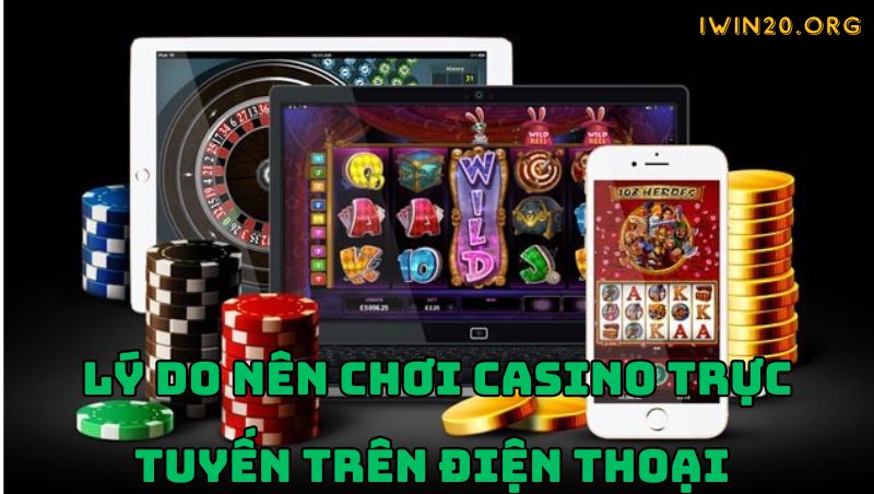 Lý do bạn nên chơi casino trực tuyến trên điện thoại tại iWin